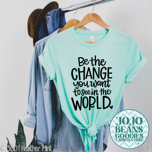 Be The Change You Want In This World