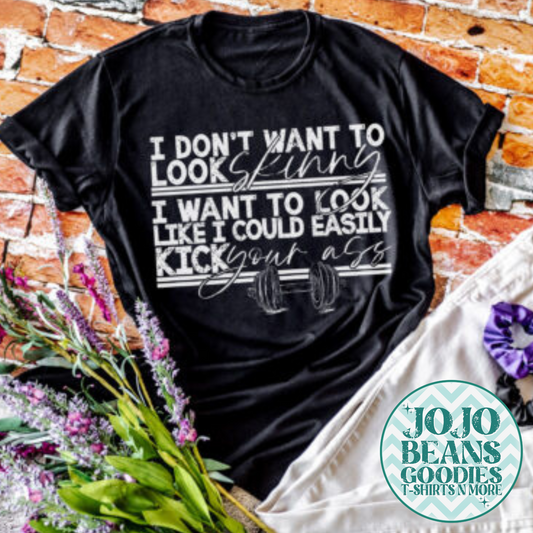 I Don't Want To Look Skinny I Want To Look Like I Can Kick Your Ass